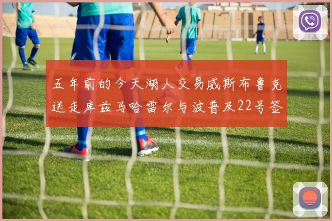 五年前的今天湖人交易威斯布鲁克送走库兹马哈雷尔与波普及22号签